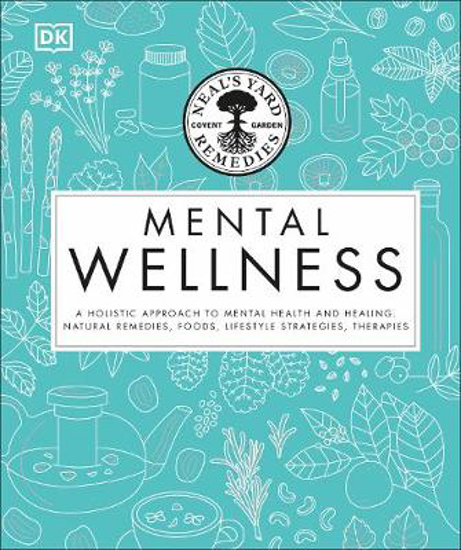 Picture of Neal's Yard Remedies Mental Wellness: A Holistic Approach To Mental Health And Healing. Natural Remedies, Foods, Lifestyle Strategies, Therapies