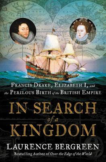 Picture of In Search of a Kingdom: Francis Drake, Elizabeth I, and the Perilous Birth of the British Empire