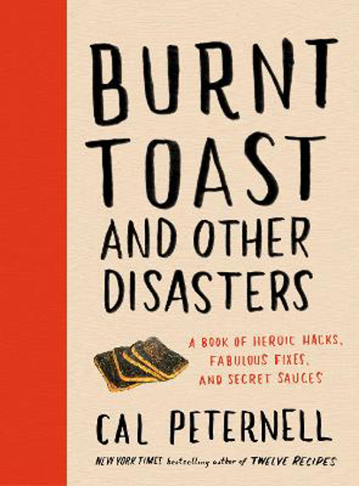 Picture of Burnt Toast and Other Disasters: A Book of Heroic Hacks, Fabulous Fixes, and Secret Sauces