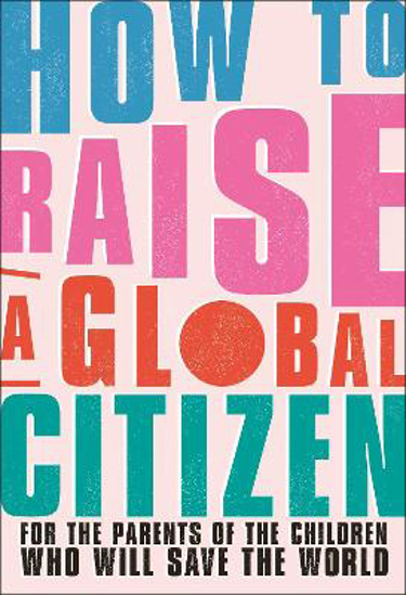 Picture of How to Raise a Global Citizen: For the Parents of the Children Who Will Save the World