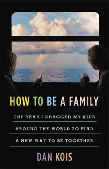 Picture of How to Be a Family: The Year I Dragged My Kids Around the World to Find a New Way to Be Together