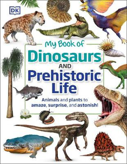 Picture of My Book of Dinosaurs and Prehistoric Life: Animals and plants to amaze, surprise, and astonish!