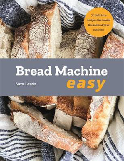 Picture of Bread Machine Easy: 70 Delicious Recipes that make the most of your Machine