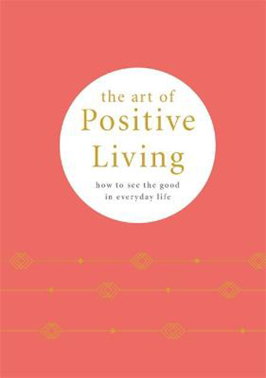 Picture of The Art of Positive Living: How to See the Good in Everyday Life