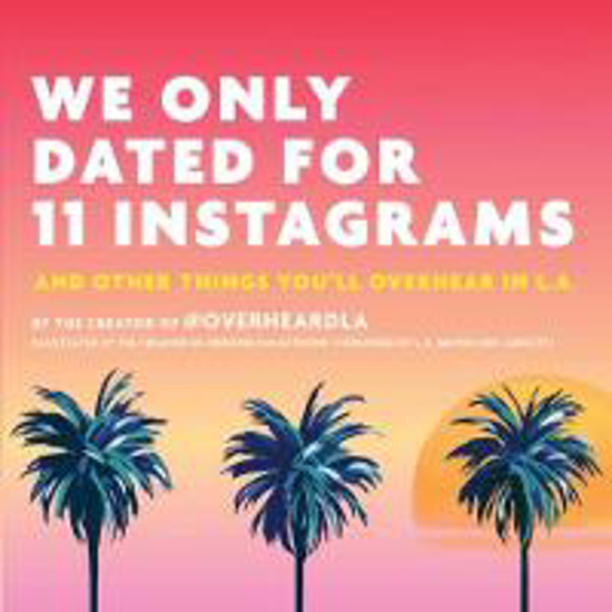 Picture of We Only Dated for 11 Instagrams: And Other Things You'll Overhear in LA