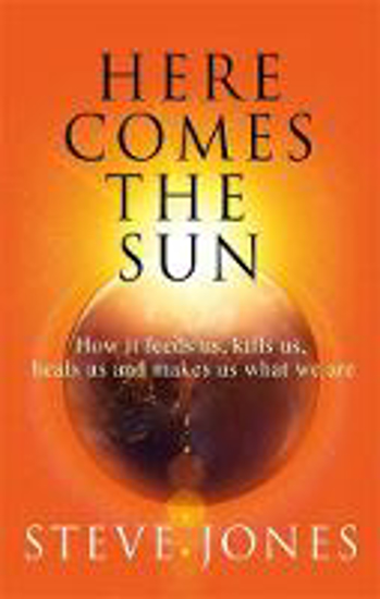 Picture of Here Comes the Sun: How it feeds us, kills us, heals us and makes us what we are