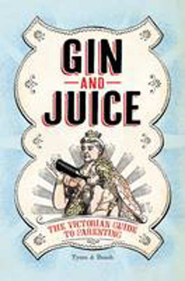 Picture of Gin & Juice: The Victorian Guide to Parenting