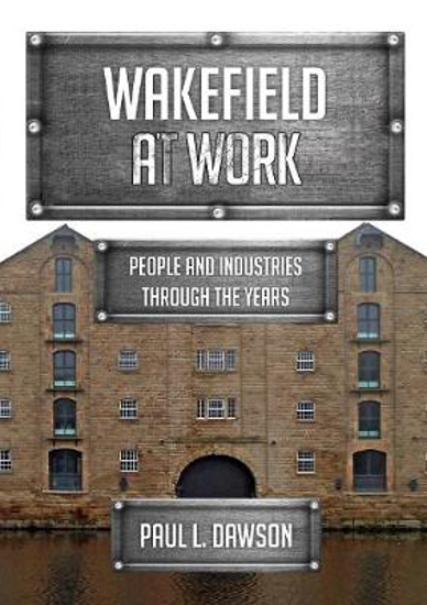 Picture of Wakefield at Work: People and Industries Through the Years