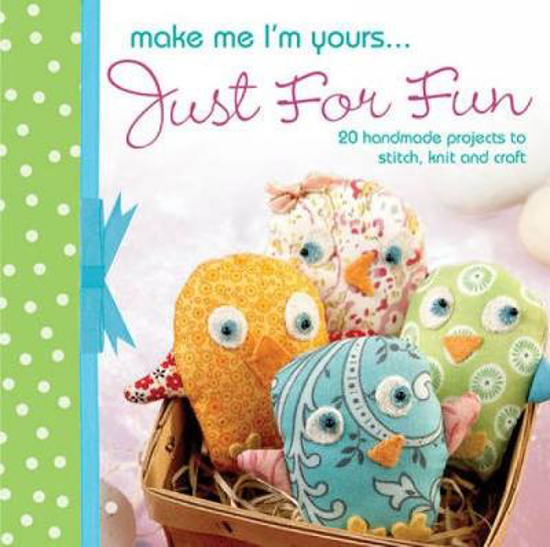 Picture of Make Me I'm Yours... Just for Fun: 20 Handmade Projects to Stitch, Knit and Craft