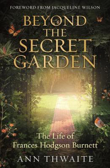 Picture of Beyond the Secret Garden: The Life of Frances Hodgson Burnett (with a Foreword by Jacqueline Wilson)