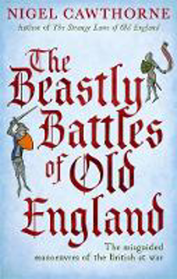 Picture of The Beastly Battles Of Old England: The misguided manoeuvres of the British at war