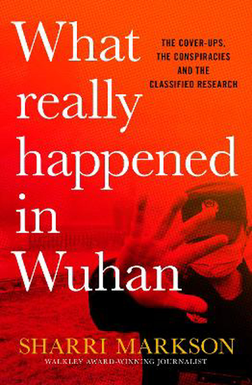Picture of What Really Happened in Wuhan: a Virus Like No Other, Countless Infections, Millions of Deaths
