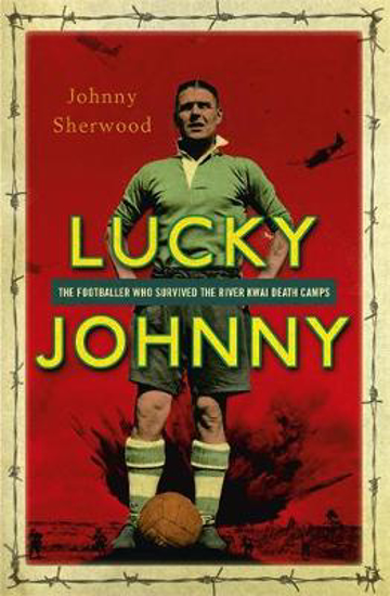 Picture of Lucky Johnny: The Footballer who Survived the River Kwai Death Camps