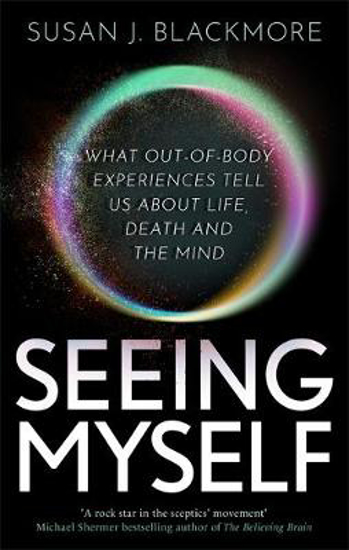 Picture of Seeing Myself: What Out-of-body Experiences Tell Us About Life, Death and the Mind