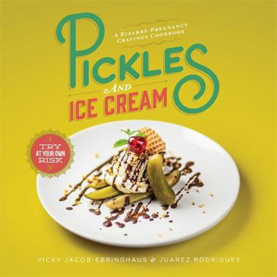 Picture of Pickles and Ice Cream: A Bizarre Prenancy Craving Cookbook