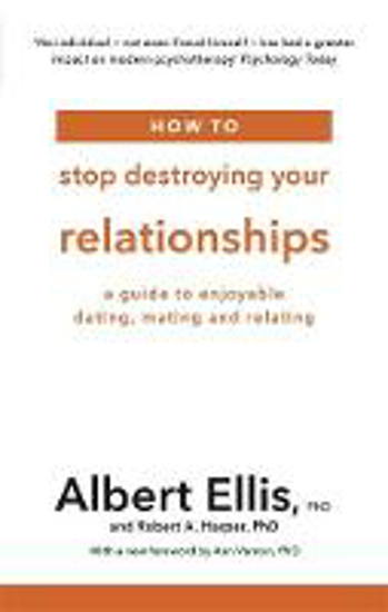 Picture of How to Stop Destroying Your Relationships: A Guide to Enjoyable Dating, Mating and Relating