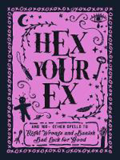 Picture of Hex Your Ex: And 100+ Other Spells to Right Wrongs and Banish Bad Luck for Good