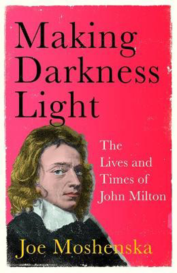 Picture of Making Darkness Light: The Lives and Times of John Milton