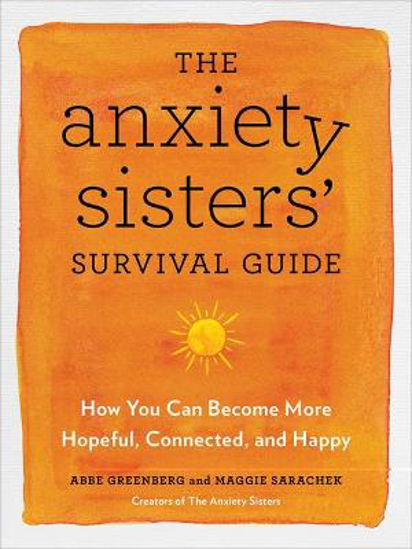 Picture of The Anxiety Sisters' Survival Guide: How You Can Become More Hopeful, Connected, and Happy