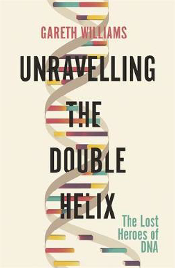 Picture of Unravelling the Double Helix: The Lost Heroes of DNA