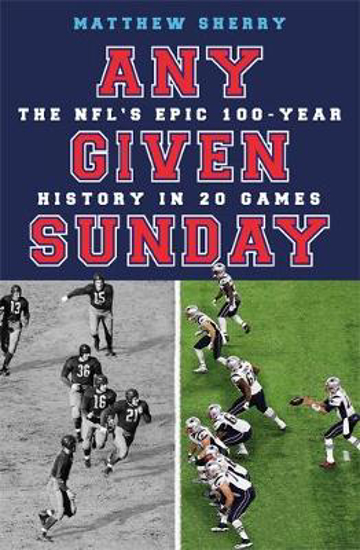 Picture of Any Given Sunday: The NFL's Epic 100-Year History in 20 Games