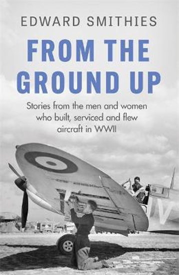Picture of From the Ground Up: Stories from the men and women who built, serviced and flew aircraft in WWII