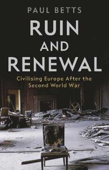 Picture of Ruin and Renewal: Civilising Europe After the Second World War
