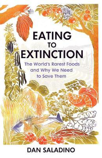 Picture of Eating to Extinction: The World's Rarest Foods and Why We Need to Save Them
