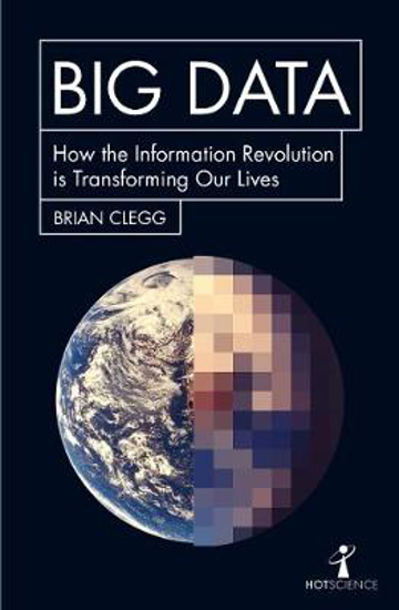 Picture of Big Data: How the Information Revolution Is Transforming Our Lives