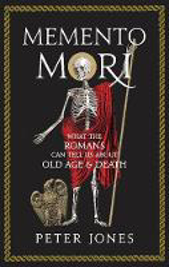 Picture of Memento Mori: What the Romans Can Tell Us About Old Age and Death