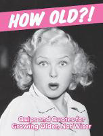 Picture of How Old?! (for women): Quips and Quotes for Those Growing Older, Not Wiser