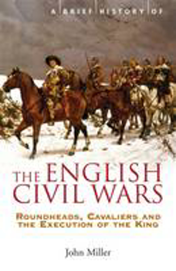 Picture of A Brief History of the English Civil Wars: Roundheads, Cavaliers and the Execution of the King