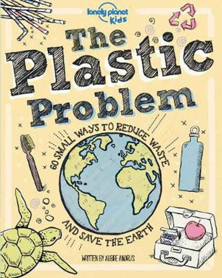 Picture of Lonely Planet Kids The Plastic Problem: 60 Small Ways to Reduce Waste and Help Save the Earth