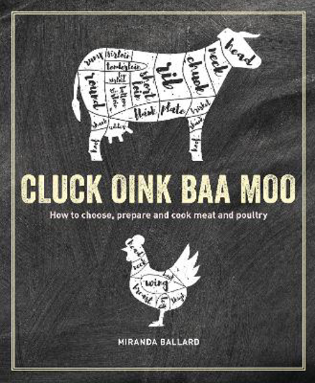Picture of Cluck, Oink, Baa, Moo: How to Choose, Prepare and Cook Meat and Poultry