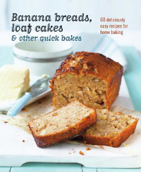 Picture of Banana breads, loaf cakes & other quick bakes: 60 Deliciously Easy Recipes for Home Baking