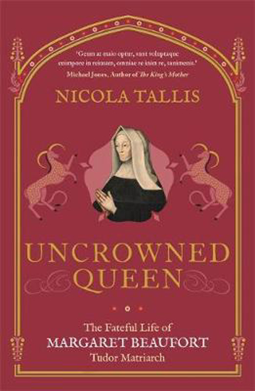 Picture of Uncrowned Queen: The Fateful Life of Margaret Beaufort, Tudor Matriarch