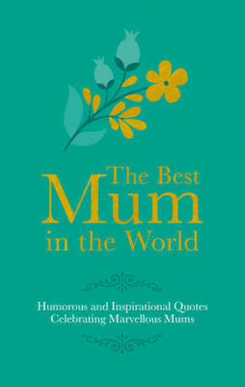 Picture of Best Mum in the World: Humorous and Inspirational Quotes Celebrating Marvellous Mothers
