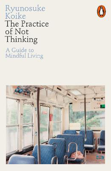 Picture of The Practice of Not Thinking: A Guide to Mindful Living