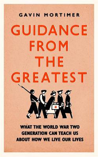 Picture of Guidance from the Greatest: What the World War Two generation can teach us about how we live our lives