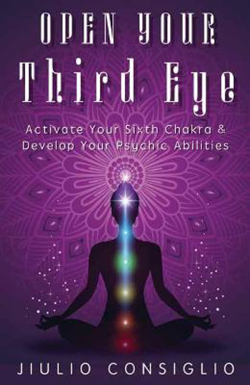 Picture of Open Your Third Eye: Activate Your Sixth Chakra and Develop Your Psychic Abilities