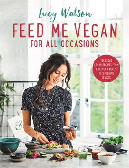 Picture of Feed Me Vegan: For All Occasions: From quick and easy meals to stunning feasts, the new cookbook from bestselling vegan author Lucy Watson