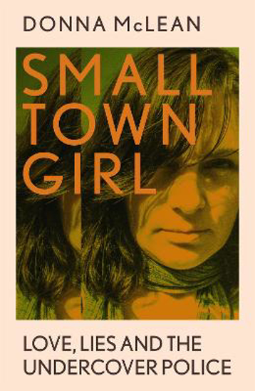 Picture of Small Town Girl: Love, Lies and the Undercover Police