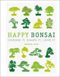 Picture of Happy Bonsai: Choose It, Shape It, Love It
