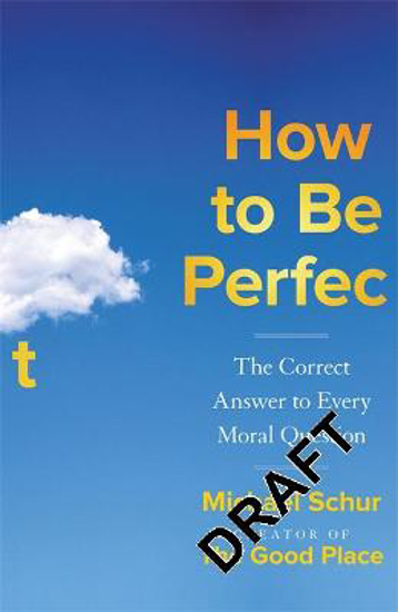 Picture of How to be Perfect: The Correct Answer to Every Moral Question - by the creator of the Netflix hit THE GOOD PLACE