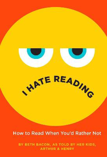 Picture of I Hate Reading: How to Read When You'd Rather Not