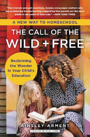 Picture of The Call of the Wild and Free: Reclaiming the Wonder in Your Child's Education, A New Way to Homeschool