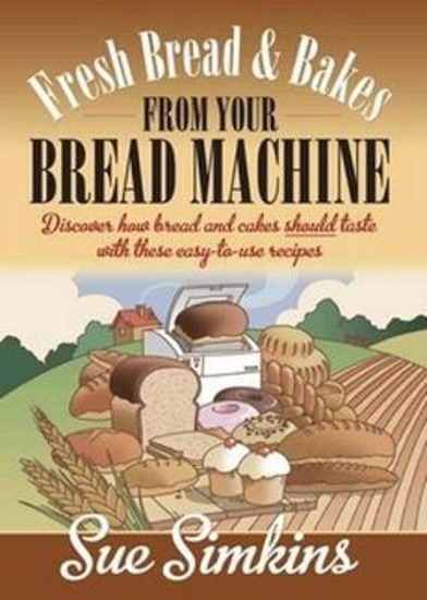 Picture of Fresh Bread And Bakes From Your Bread Machine: Discover how bread and cake should taste with these easy-to-use recipes