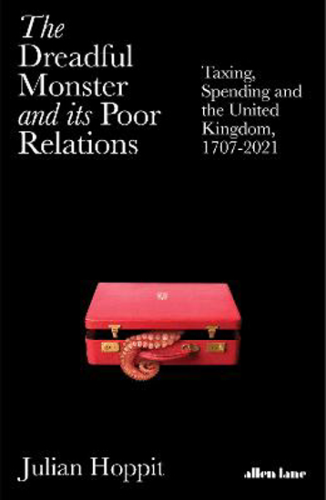 Picture of The Dreadful Monster and its Poor Relations: Taxing, Spending and the United Kingdom, 1707-2021