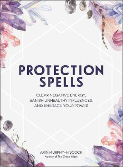 Picture of Protection Spells: Clear Negative Energy, Banish Unhealthy Influences, and Embrace Your Power