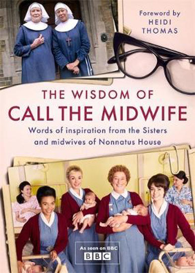 Picture of The Wisdom of Call The Midwife: Words of inspiration from the Sisters and midwives of Nonnatus House
